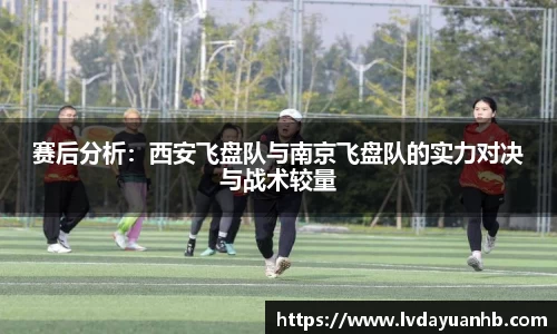 赛后分析：西安飞盘队与南京飞盘队的实力对决与战术较量