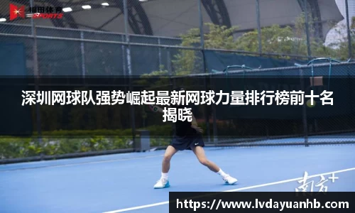 深圳网球队强势崛起最新网球力量排行榜前十名揭晓
